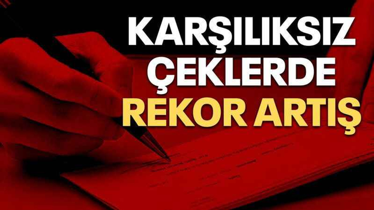 Karşılıksız çeklerde rekor artış